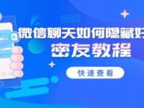 安卓多多密友授权码 微信隐藏好友聊天记录